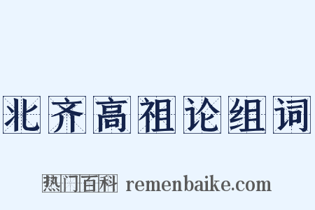 北齐高祖论组词是什么意思的图片